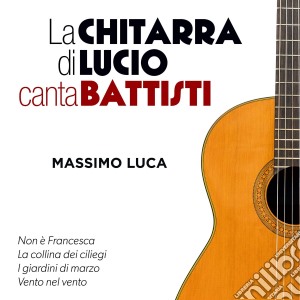 Massimo Luca - La Chitarra Di Lucio Canta cd musicale di Massimo Luca