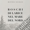Matteo Nicolin - Boschi Di Larice Nel Mare Del Nord cd