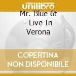 Mr. Blue 6t - Live In Verona cd musicale di Mr. Blue 6t