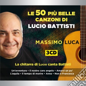 Massimo Luca - Le 50 Piu' Belle Canzoni Di Lucio Battisti (3 Cd) cd musicale di Massimo Luca