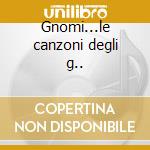 Gnomi...le canzoni degli g.. cd musicale di Artisti Vari