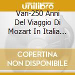 Vari-250 Anni Del Viaggio Di Mozart In Italia 1770 - 2020 - 250 Anni Del Viaggio Di Mozart In Italia 1770 - 2020 (Cd + Libretto 4 Pagine) cd