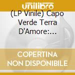 (LP Vinile) Capo Verde Terra D'Amore: Omaggio A Cesaria Evora / Various lp vinile