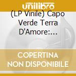 (LP Vinile) Capo Verde Terra D'Amore: Omaggio A Cesaria Evora / Various vinile