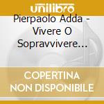 Pierpaolo Adda - Vivere O Sopravvivere (2 Cd) cd
