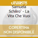 Samuela Schiliro' - La Vita Che Vuoi cd musicale