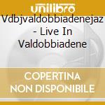 Vdbjvaldobbiadenejaz - Live In Valdobbiadene cd