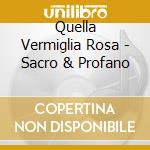 Quella Vermiglia Rosa - Sacro & Profano cd