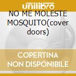 NO ME MOLESTE MOSQUITO(cover doors) cd musicale di CASADEI MIRKO