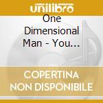 One Dimensional Man - You Kill Me cd musicale di ONE DIMENSIONAL MAN