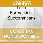 Luca Formentini - Subterraneans cd