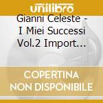 Gianni Celeste - I Miei Successi Vol.2 Import Italy Neapolitan Music cd musicale di Gianni Celeste