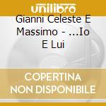 Gianni Celeste E Massimo - ...Io E Lui cd