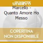 Marcello - Quanto Amore Ho Messo cd musicale di Marcello