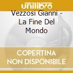 Vezzosi Gianni - La Fine Del Mondo cd musicale di VEZZOSI GIANNI