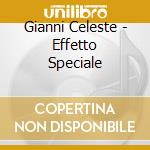 Gianni Celeste - Effetto Speciale cd musicale di CELESTE GIANNI