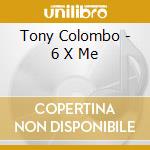Tony Colombo - 6 X Me cd musicale di Tony Colombo