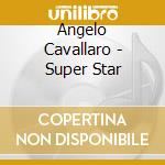 Angelo Cavallaro - Super Star cd musicale di Angelo Cavallaro