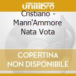 Cristiano - Mann'Ammore Nata Vota cd musicale di Cristiano