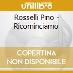 Rosselli Pino - Ricominciamo cd