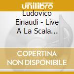 Ludovico Einaudi - Live A La Scala (Digipack) (2 Cd) cd musicale di Einaudi, Ludovico