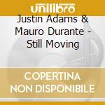 Justin Adams & Mauro Durante - Still Moving cd musicale