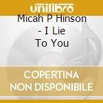 Micah P Hinson - I Lie To You cd musicale