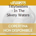 Tittytwisters - In The Silvery Waters cd