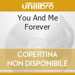 You And Me Forever cd musicale di ARTISTI VARI