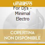 For Dj's - Minimal Electro cd musicale di ARTISTI VARI
