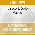 Vasco E Solo Vasco cd musicale di Vasco Rossi