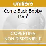 Come Back Bobby Peru' cd