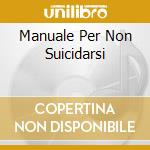 Manuale Per Non Suicidarsi cd