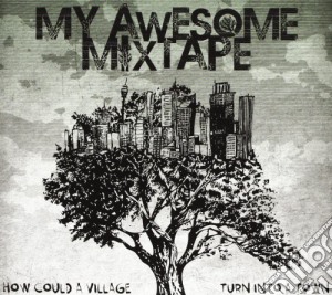 My Awesome Mixtape - How Could A Village Turn Into A Town cd musicale di MY AWESOME MYXTAKE