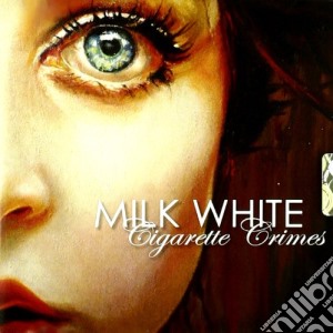 Milk White - Cigarette Crimes cd musicale di MILK WHITE