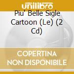 Piu' Belle Sigle Cartoon (Le) (2 Cd) cd musicale di Aa.Vv.