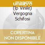 (lp Vinile) Vergogna Schifosi cd