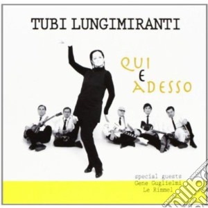 Tubi Lungimiranti - Qui E Adesso cd musicale di Lungimiranti Tubi