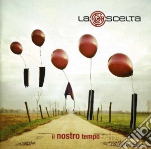 La Scelta - Il Nostro Tempo cd musicale di Scelta La