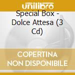 Special Box - Dolce Attesa (3 Cd) cd musicale di Artisti Vari
