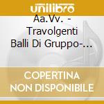 Aa.Vv. - Travolgenti Balli Di Gruppo- 2Cd + Dvd cd