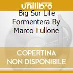 Big Sur Life Formentera By Marco Fullone cd musicale di Big sur life vol.3 a