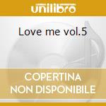 Love me vol.5 cd musicale di Artisti Vari