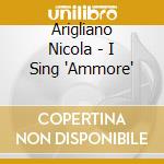 Arigliano Nicola - I Sing 'Ammore' cd