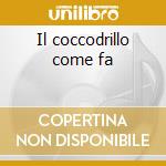Il coccodrillo come fa cd