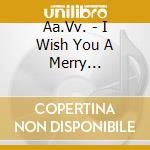 Aa.Vv. - I Wish You A Merry Christmas cd musicale