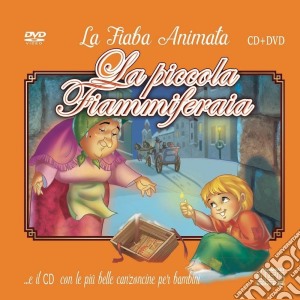 Piccola Fiammiferaia (La): La Fiaba Animata (Cd+Dvd) cd musicale di Le Piu' Belle Canzoncine & Fiabe