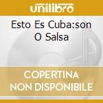 Esto Es Cuba:son O Salsa cd musicale di ARTISTI VARI