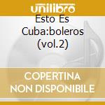Esto Es Cuba:boleros (vol.2) cd musicale di ARTISTI VARI