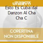 Esto Es Cuba:dal Danzon Al Cha Cha C cd